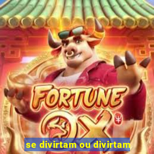 se divirtam ou divirtam-se